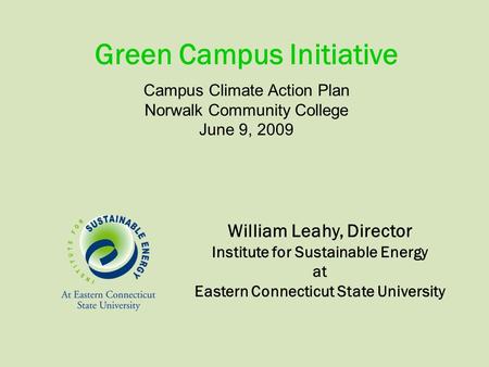 William Leahy, Director Institute for Sustainable Energy at Eastern Connecticut State University Campus Climate Action Plan Norwalk Community College June.