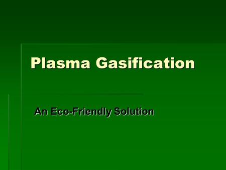 Plasma Gasification An Eco-Friendly Solution. Simply, plasma gasification uses plasma torches to super heat waste (garbage, sewage, landfill material).