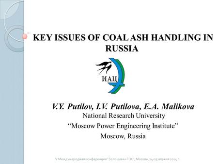 KEY ISSUES OF COAL ASH HANDLING IN RUSSIA KEY ISSUES OF COAL ASH HANDLING IN RUSSIA V.Y. Putilov, I.V. Putilova, E.A. Malikova National Research University.