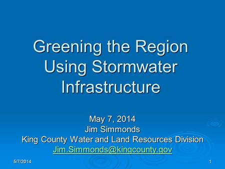 Greening the Region Using Stormwater Infrastructure May 7, 2014 Jim Simmonds King County Water and Land Resources Division