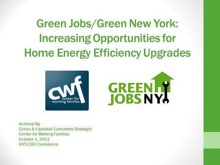 Green Jobs/Green New York: Increasing Opportunities for Home Energy Efficiency Upgrades Anthony Ng Green & Equitable Economies Strategist Center for Working.