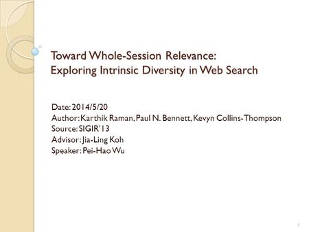 Toward Whole-Session Relevance: Exploring Intrinsic Diversity in Web Search Date: 2014/5/20 Author: Karthik Raman, Paul N. Bennett, Kevyn Collins-Thompson.