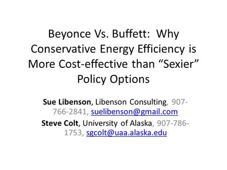 Beyonce Vs. Buffett: Why Conservative Energy Efficiency is More Cost-effective than “Sexier” Policy Options Sue Libenson, Libenson Consulting, 907- 766-2841,
