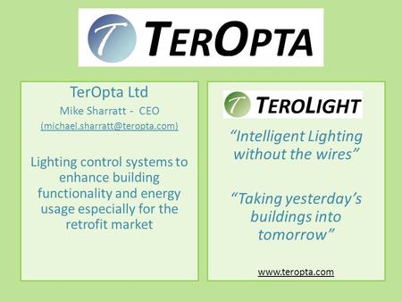TerOpta Ltd Mike Sharratt - CEO Lighting control systems to enhance building functionality and energy usage especially for.