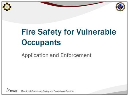 Ministry of Community Safety and Correctional Services Fire Safety for Vulnerable Occupants Application and Enforcement.