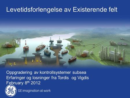 Levetidsforlengelse av Existerende felt Oppgradering av kontrollsystemer subsea Erfaringer og losninger fra Tordis og Vigdis February 8 th 2012.