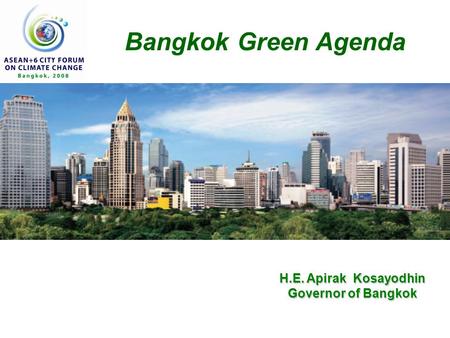 H.E. Apirak Kosayodhin Governor of Bangkok Bangkok Green Agenda.