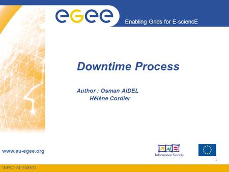 INFSO-RI-508833 Enabling Grids for E-sciencE www.eu-egee.org 1 Downtime Process Author : Osman AIDEL Hélène Cordier.