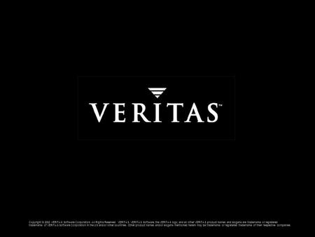 VERITAS Confidential Copyright © 2002 VERITAS Software Corporation. All Rights Reserved. VERITAS, VERITAS Software, the VERITAS logo, and all other VERITAS.
