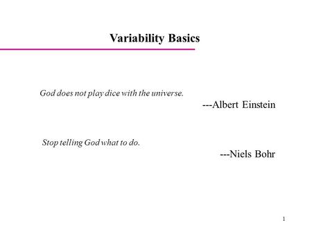 1 Variability Basics God does not play dice with the universe. ---Albert Einstein Stop telling God what to do. ---Niels Bohr.