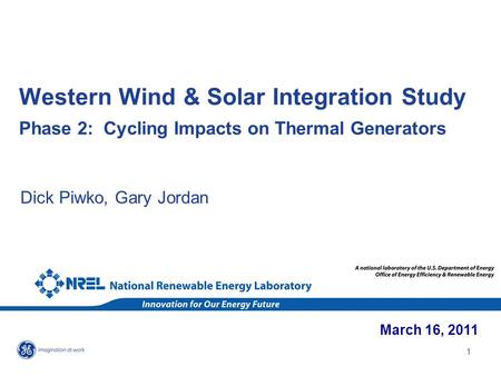 1 Western Wind & Solar Integration Study Phase 2: Cycling Impacts on Thermal Generators Dick Piwko, Gary Jordan March 16, 2011.