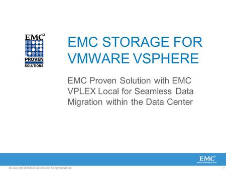 1© Copyright 2010 EMC Corporation. All rights reserved. EMC STORAGE FOR VMWARE VSPHERE EMC Proven Solution with EMC VPLEX Local for Seamless Data Migration.