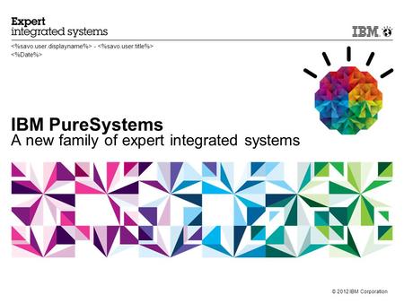 © 2012 IBM Corporation IBM PureSystems A new family of expert integrated systems -