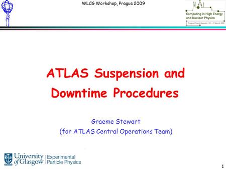 Graeme Stewart: ATLAS Computing WLCG Workshop, Prague 2009 1 ATLAS Suspension and Downtime Procedures Graeme Stewart (for ATLAS Central Operations Team)