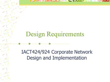 Design Requirements IACT424/924 Corporate Network Design and Implementation.