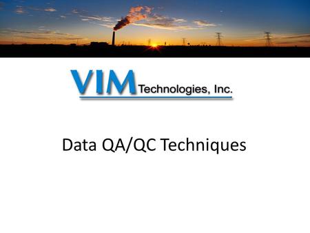 Data QA/QC Techniques. Copyright 2009. VIM Technologies, Inc. All Rights Reserved. VIM’s 10-Step Program To Compliance Success 2.