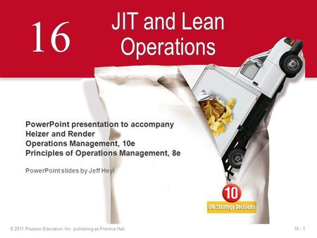 16 - 1© 2011 Pearson Education, Inc. publishing as Prentice Hall 16 JIT and Lean Operations PowerPoint presentation to accompany Heizer and Render Operations.