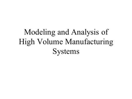 Modeling and Analysis of High Volume Manufacturing Systems.