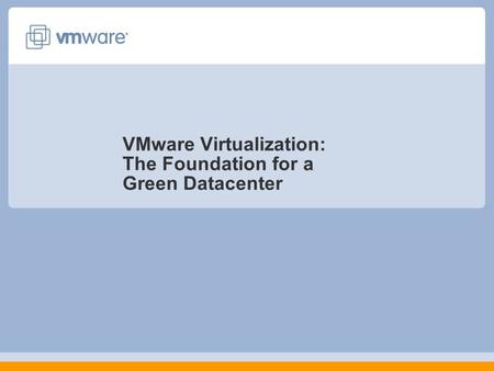 VMware Virtualization: The Foundation for a Green Datacenter.