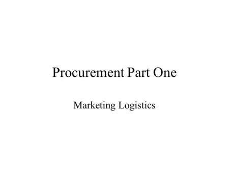 Procurement Part One Marketing Logistics. Procurement or Purchasing Purchasing: actual buying of materials and services. Procurement: process-oriented.