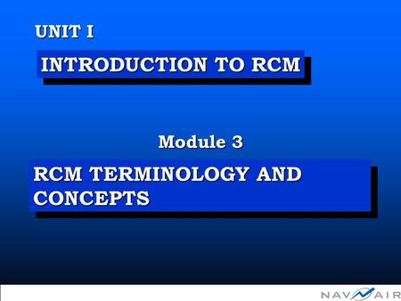 Module 3 UNIT I  Copyright 2002, Information Spectrum, Inc. All Rights Reserved. INTRODUCTION TO RCM RCM TERMINOLOGY AND CONCEPTS.