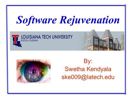 By: Swetha Kendyala Software Rejuvenation.