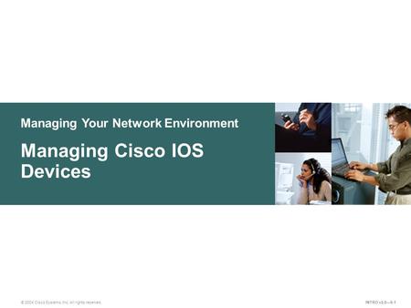 Managing Your Network Environment © 2004 Cisco Systems, Inc. All rights reserved. Managing Cisco IOS Devices INTRO v2.0—9-1.