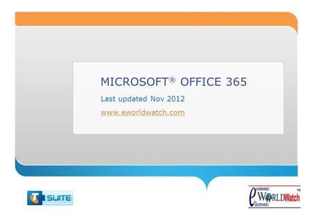 MICROSOFT ® OFFICE 365 Last updated Nov 2012 www.eworldwatch.com.
