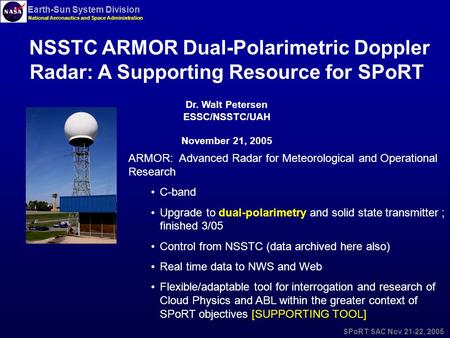 Earth-Sun System Division National Aeronautics and Space Administration SPoRT SAC Nov 21-22, 2005 NSSTC ARMOR Dual-Polarimetric Doppler Radar: A Supporting.