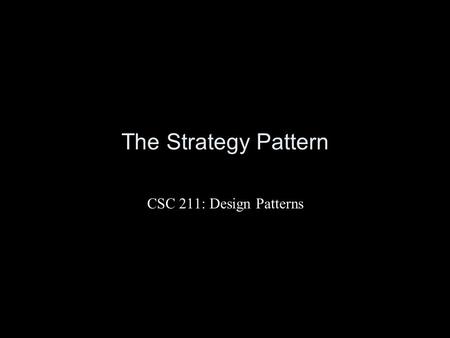 The Strategy Pattern CSC 211: Design Patterns. Reading Quiz.