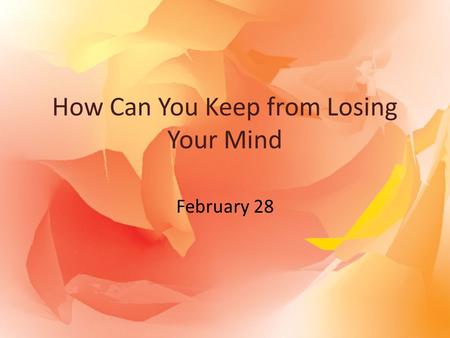How Can You Keep from Losing Your Mind February 28.