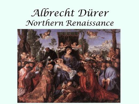 Albrecht Drer Northern Renaissance Albrecht Dürer Northern Renaissance.