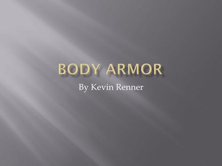 By Kevin Renner.  Every civilization has had developed some sort of armor  But it’s purpose has remained unchanged.