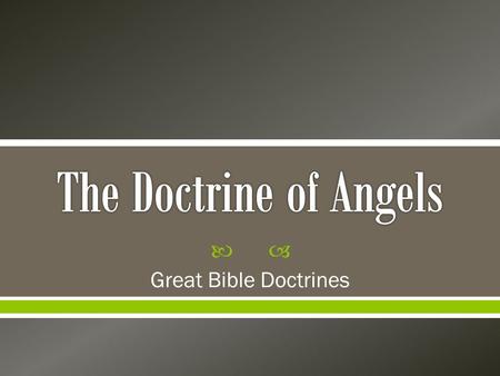  Great Bible Doctrines. ◙ Angels are spiritual beings created by God to serve Him, though created higher than man. Some, the good angels, have remained.