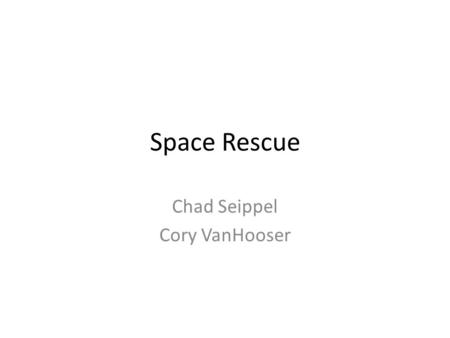 Space Rescue Chad Seippel Cory VanHooser. Story 2050 brand new International Space Station Distress call from ISS about “alien attack” No further communication.