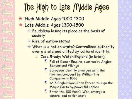 The High to Late Middle Ages High Middle Ages 1000-1300 Late Middle Ages 1300-1500 Y Feudalism losing its place as the basis of society Y Rise of nation-states.