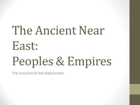 The Ancient Near East: Peoples & Empires The Assyrians & Neo-Babylonans.