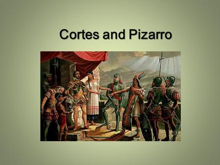 Cortes and Pizarro.