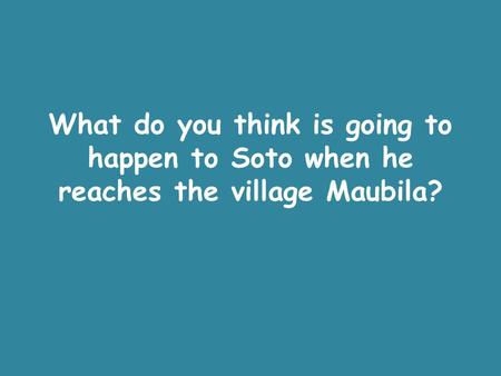 What do you think is going to happen to Soto when he reaches the village Maubila?