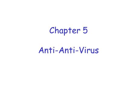 Chapter 5 Anti-Anti-Virus. Anti-Anti-Virus  All viruses self-replicate  Anti-anti-virus means it’s “openly hostile” to AV  Anti-anti-virus techniques?