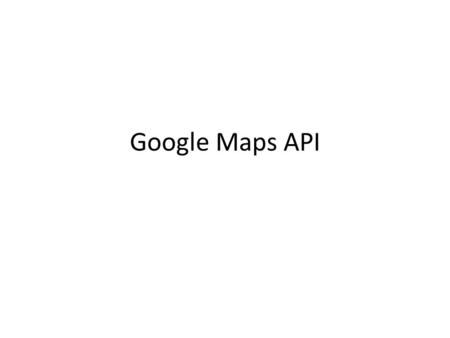 Google Maps API. Today’s Objectives Get Google Maps working: desktop + mobile Get clustering data complete, data onto a map.