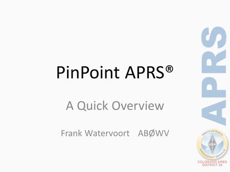 PinPoint APRS® A Quick Overview Frank Watervoort ABØWV.