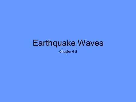 Earthquake Waves Chapter 6-2. Focus and epicenter Actual location of fault Up to 700 km below surface.