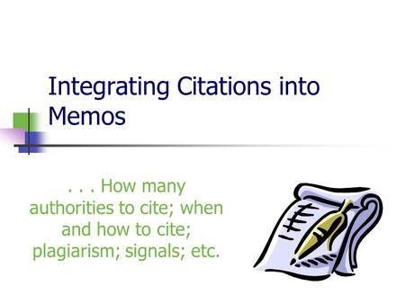 Integrating Citations into Memos... How many authorities to cite; when and how to cite; plagiarism; signals; etc.