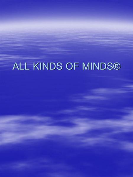 ALL KINDS OF MINDS®. The Mission The All Kind of Minds’® mission is to help students who struggle with learning measurably improve their success in school.