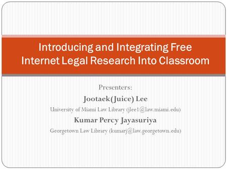 Presenters: Jootaek(Juice) Lee University of Miami Law Library Kumar Percy Jayasuriya Georgetown Law Library