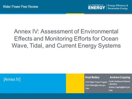 1 | Program Name or Ancillary Texteere.energy.gov Water Power Peer Review [Annex IV] Hoyt Battey Andrea Copping DOE Water Power Program