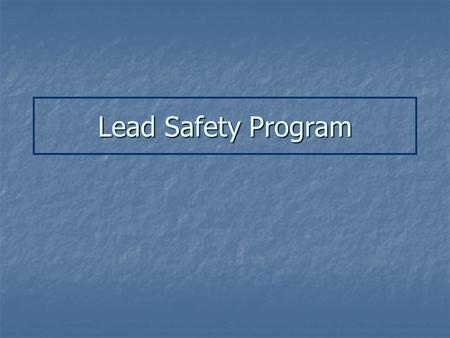 Lead Safety Program. A. Background A Few Facts about Lead Been in use for thousands of years Been in use for thousands of years Toxic to the human body.