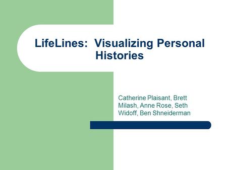 LifeLines: Visualizing Personal Histories Catherine Plaisant, Brett Milash, Anne Rose, Seth Widoff, Ben Shneiderman.