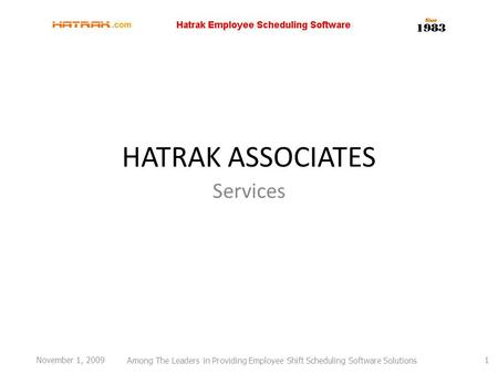 HATRAK ASSOCIATES Services November 1, 2009 Among The Leaders in Providing Employee Shift Scheduling Software Solutions 1.